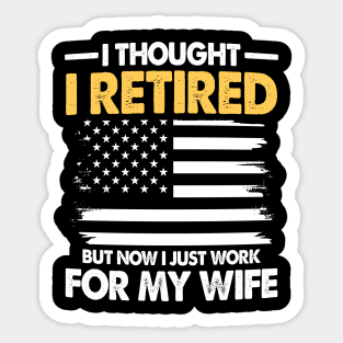 I Thought I Retired But Now I Just Work for My Wife Sticker